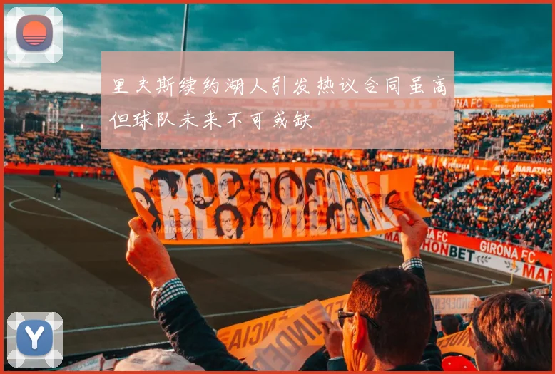 里夫斯续约湖人引发热议合同虽高但球队未来不可或缺